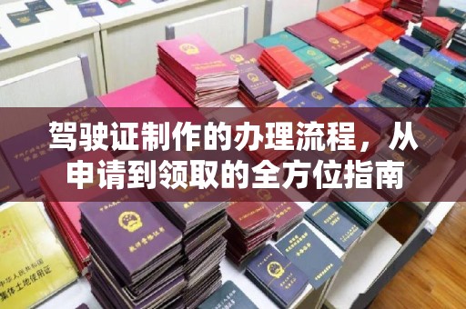 新北驾驶证制作的办理流程，从申请到领取的全方位指南