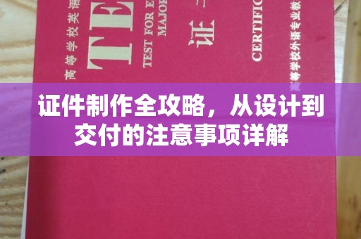 新北证件制作全攻略，从设计到交付的注意事项详解
