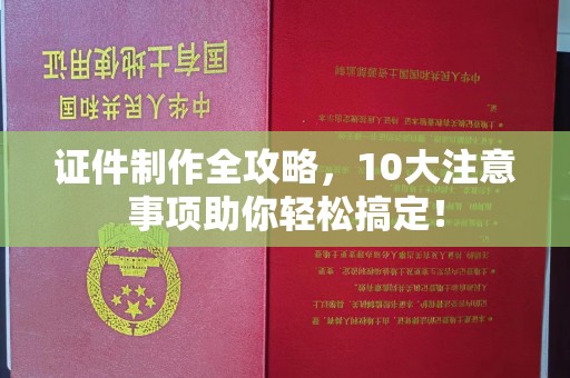 新北证件制作全攻略，10大注意事项助你轻松搞定！