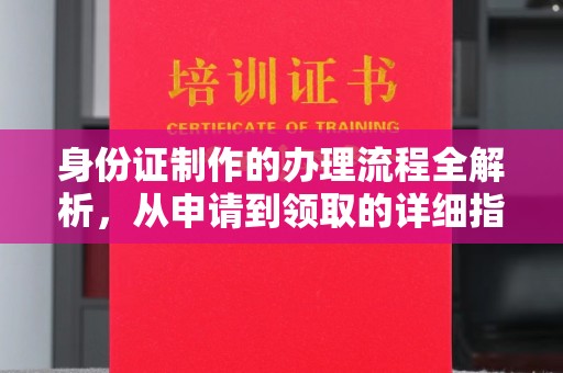 新北身份证制作的办理流程全解析，从申请到领取的详细指南
