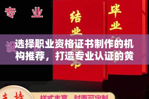新北选择职业资格证书制作的机构推荐，打造专业认证的黄金标准