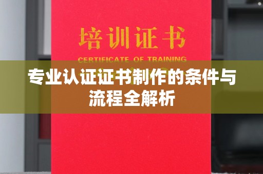 新北专业认证证书制作的条件与流程全解析