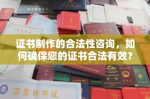 新北证书制作的合法性咨询，如何确保您的证书合法有效？