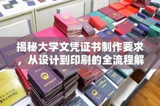 新北揭秘大学文凭证书制作要求，从设计到印刷的全流程解析