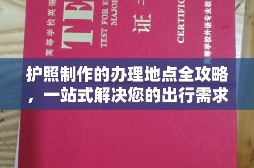 新北护照制作的办理地点全攻略，一站式解决您的出行需求