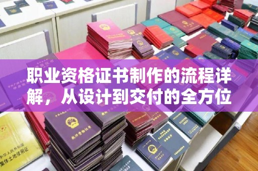 新北职业资格证书制作的流程详解，从设计到交付的全方位指南